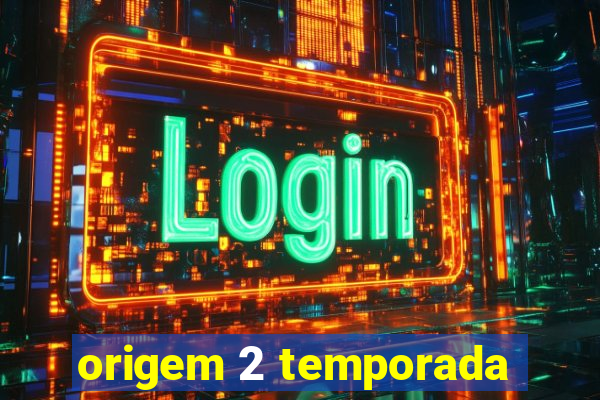 origem 2 temporada